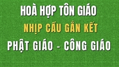 Hoà hợp tôn giáo nhịp cầu gắn kết Phật giáo - Công giáo